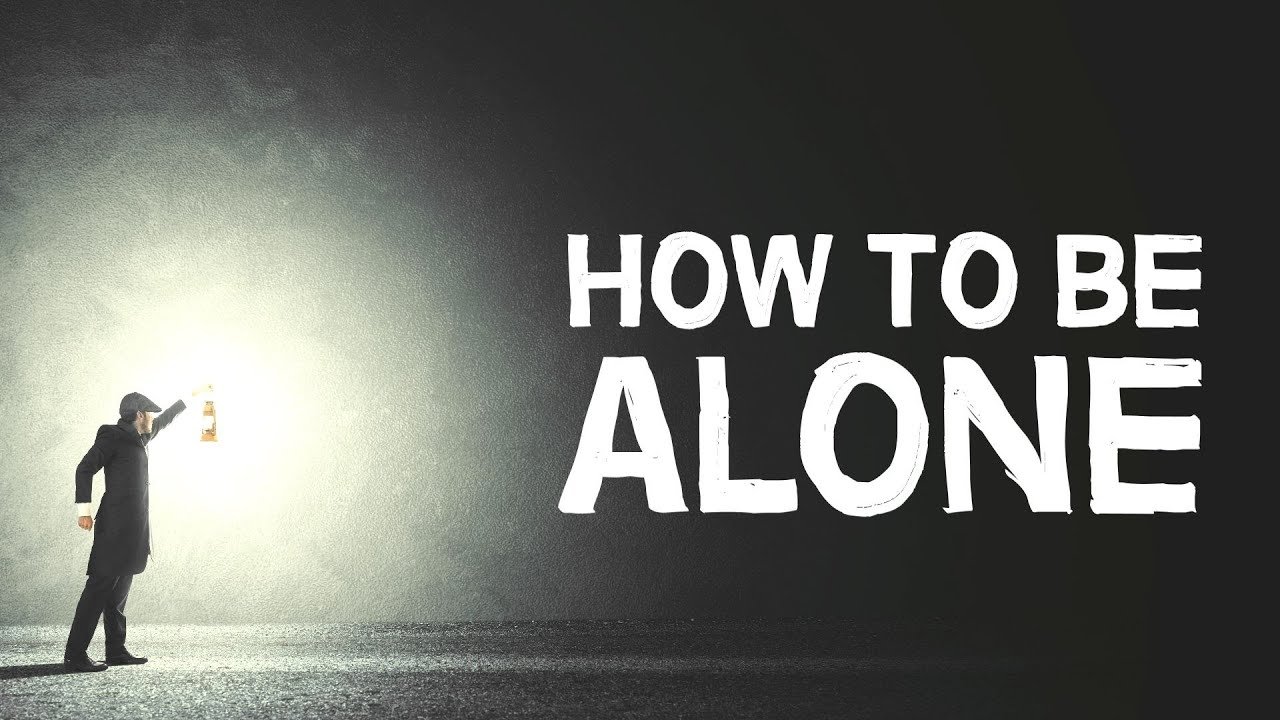 It’s very important that people know how to spend their time alone in a healthy way, and not seeing it as a